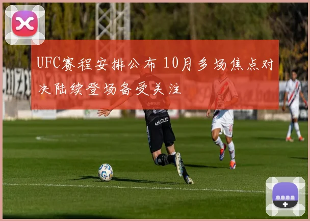 UFC赛程安排公布 10月多场焦点对决陆续登场备受关注