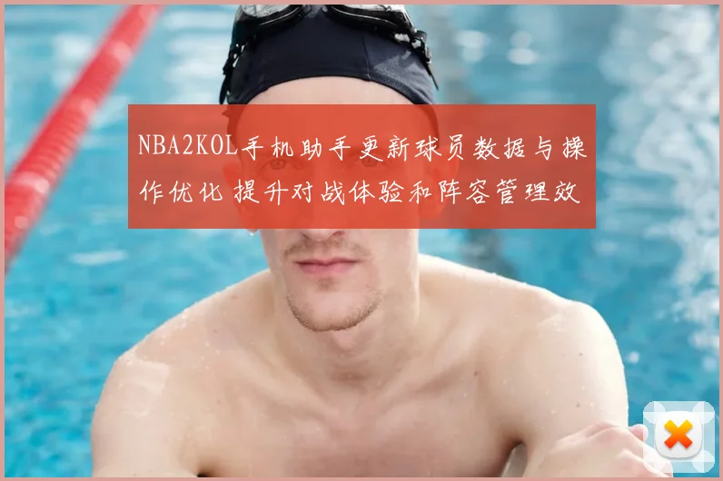 NBA2KOL手机助手更新球员数据与操作优化 提升对战体验和阵容管理效率